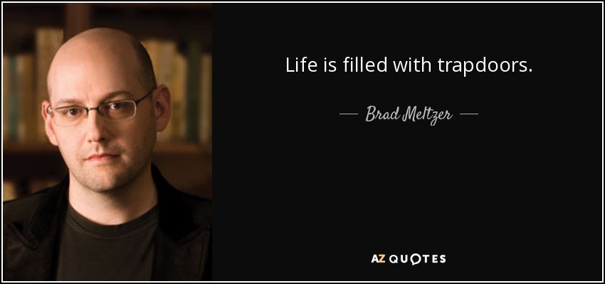 Life is filled with trapdoors. - Brad Meltzer