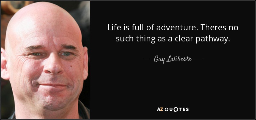 Life is full of adventure. Theres no such thing as a clear pathway. - Guy Laliberte