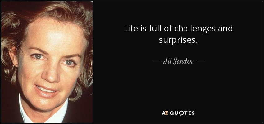 Life is full of challenges and surprises. - Jil Sander