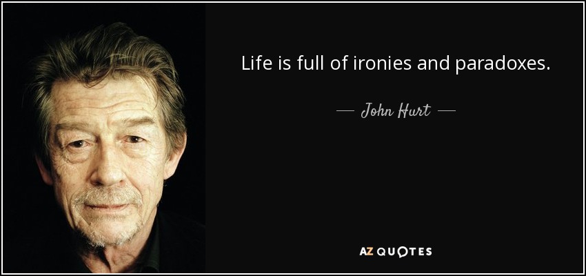 Life is full of ironies and paradoxes. - John Hurt