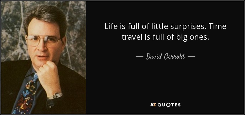 Life is full of little surprises. Time travel is full of big ones. - David Gerrold