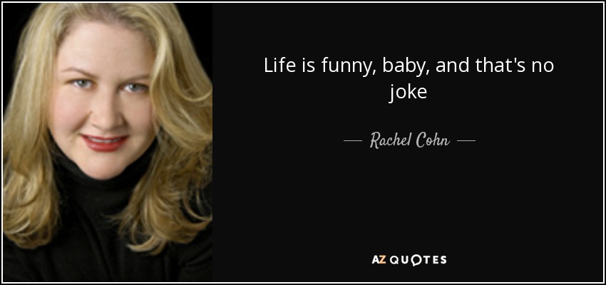 Life is funny, baby, and that's no joke - Rachel Cohn