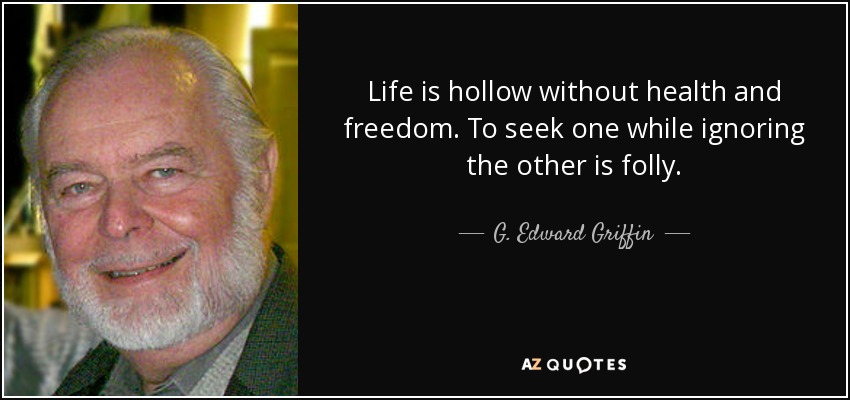 Life is hollow without health and freedom. To seek one while ignoring the other is folly. - G. Edward Griffin