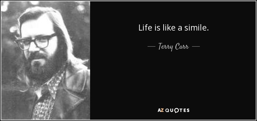 Life is like a simile. - Terry Carr