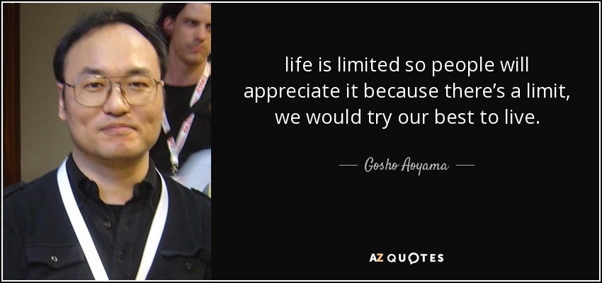 life is limited so people will appreciate it because there’s a limit, we would try our best to live. - Gosho Aoyama