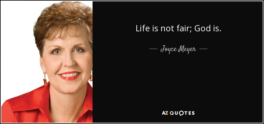 Life is not fair; God is. - Joyce Meyer