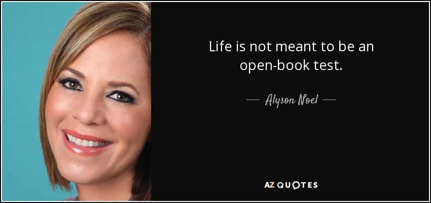 Life is not meant to be an open-book test. - Alyson Noel