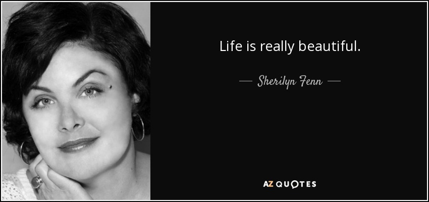 Life is really beautiful. - Sherilyn Fenn