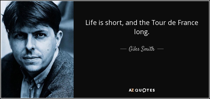 Life is short, and the Tour de France long. - Giles Smith