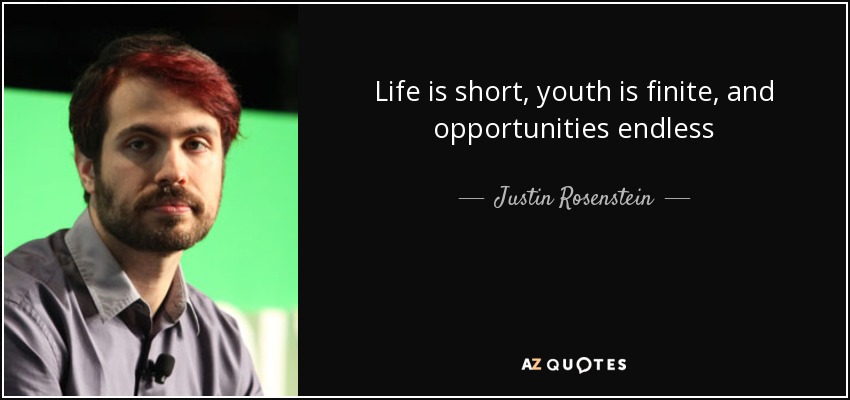 Life is short, youth is finite, and opportunities endless - Justin Rosenstein
