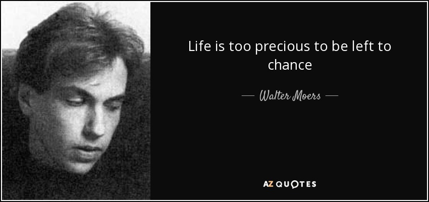 Life is too precious to be left to chance - Walter Moers