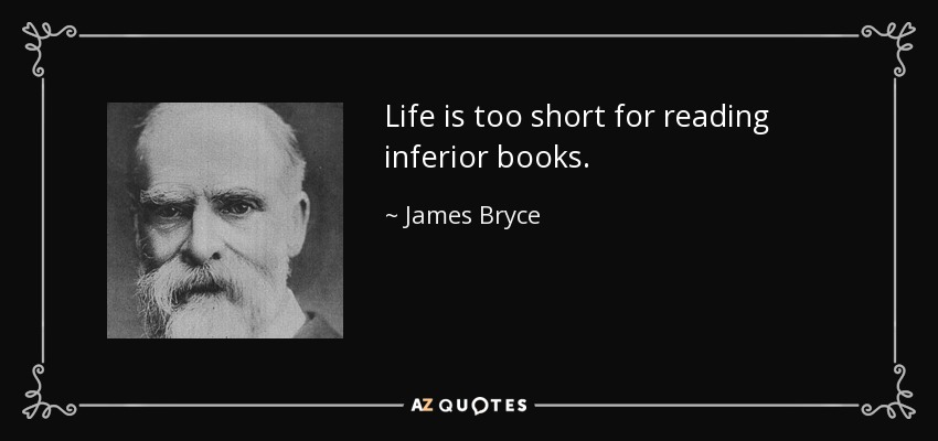 Life is too short for reading inferior books. - James Bryce