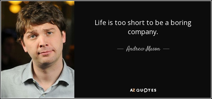 Life is too short to be a boring company. - Andrew Mason