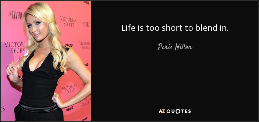Life is too short to blend in. - Paris Hilton
