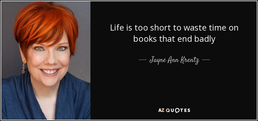 Life is too short to waste time on books that end badly - Jayne Ann Krentz