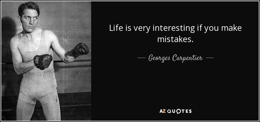 Life is very interesting if you make mistakes. - Georges Carpentier