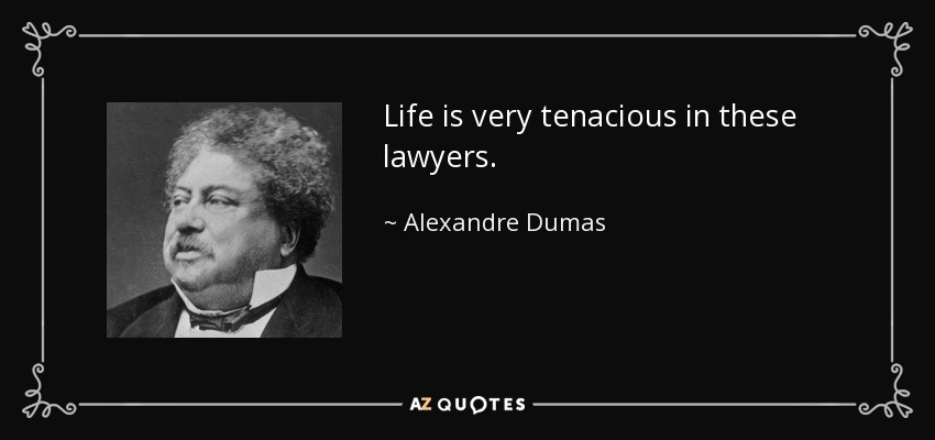 Life is very tenacious in these lawyers. - Alexandre Dumas