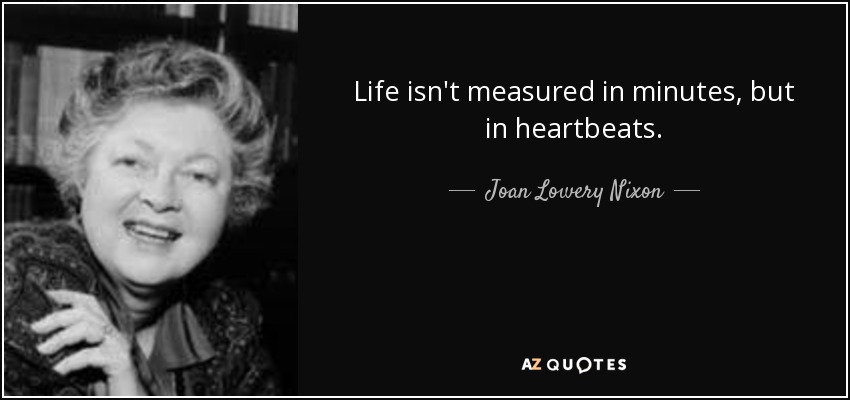 Life isn't measured in minutes, but in heartbeats. - Joan Lowery Nixon