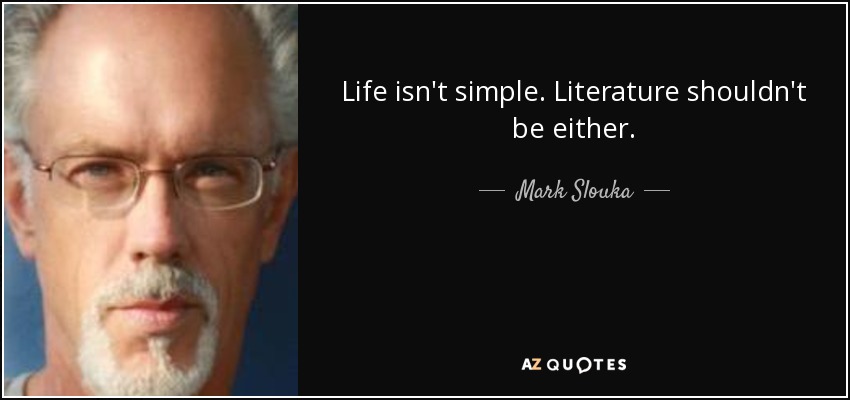 Life isn't simple. Literature shouldn't be either. - Mark Slouka