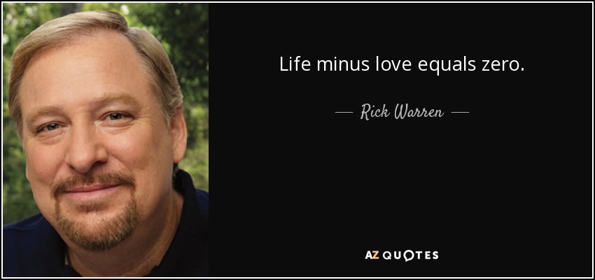 Life minus love equals zero. - Rick Warren