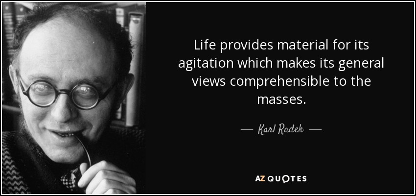 Life provides material for its agitation which makes its general views comprehensible to the masses. - Karl Radek