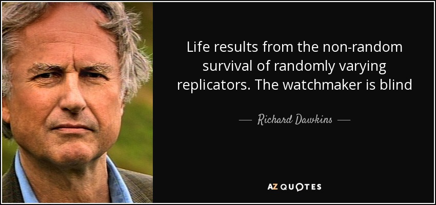 Life results from the non-random survival of randomly varying replicators. The watchmaker is blind - Richard Dawkins