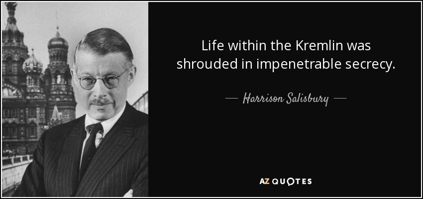 Life within the Kremlin was shrouded in impenetrable secrecy. - Harrison Salisbury