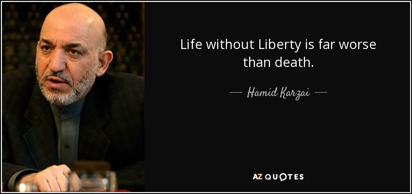 Life without Liberty is far worse than death. - Hamid Karzai