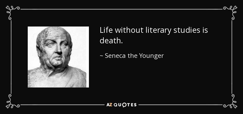 Life without literary studies is death. - Seneca the Younger