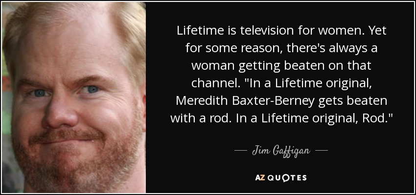 Lifetime is television for women. Yet for some reason, there's always a woman getting beaten on that channel. 