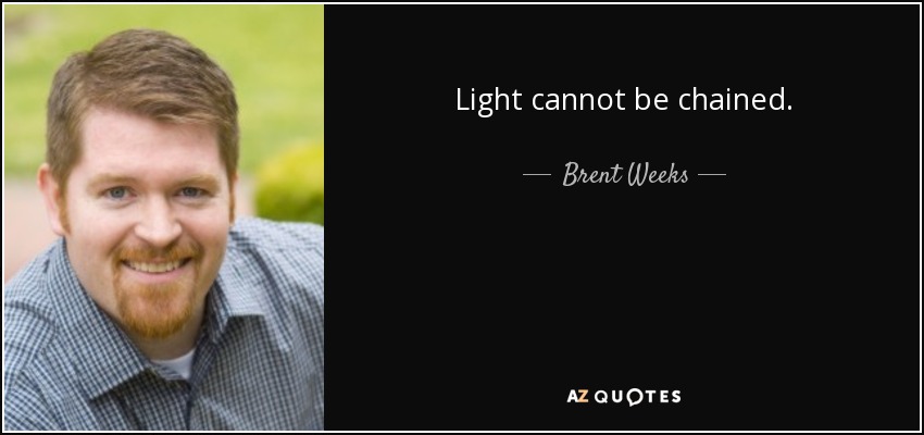 Light cannot be chained. - Brent Weeks