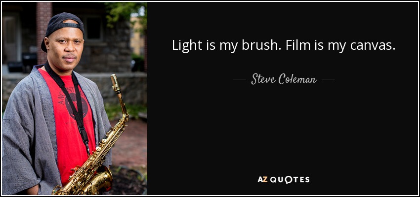 Light is my brush. Film is my canvas. - Steve Coleman