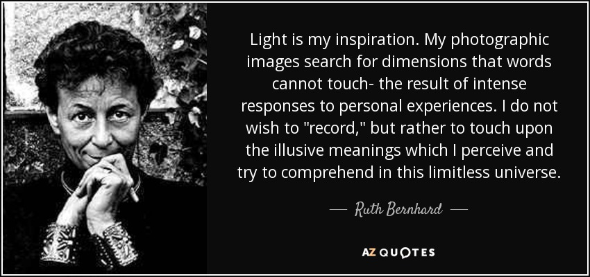 Light is my inspiration. My photographic images search for dimensions that words cannot touch- the result of intense responses to personal experiences. I do not wish to 