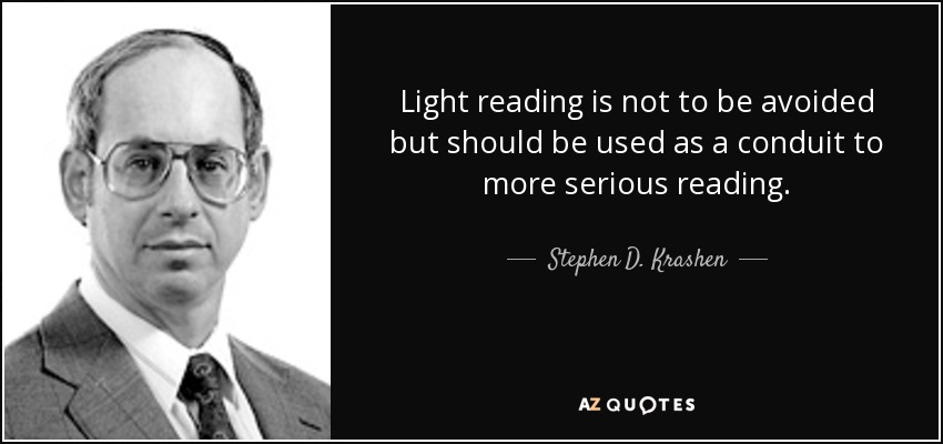 Light reading is not to be avoided but should be used as a conduit to more serious reading. - Stephen D. Krashen