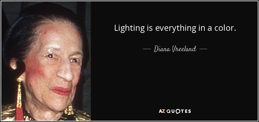 Lighting is everything in a color. - Diana Vreeland