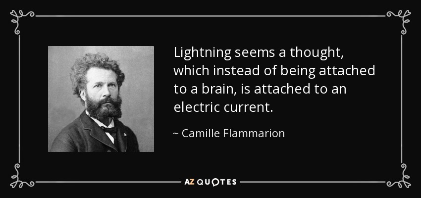 Lightning seems a thought, which instead of being attached to a brain, is attached to an electric current. - Camille Flammarion