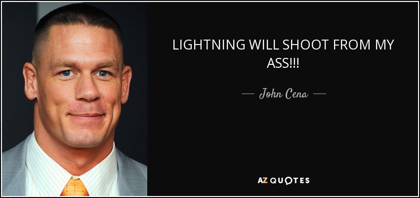 LIGHTNING WILL SHOOT FROM MY ASS!!! - John Cena