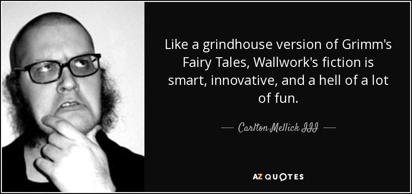 Like a grindhouse version of Grimm's Fairy Tales, Wallwork's fiction is smart, innovative, and a hell of a lot of fun. - Carlton Mellick III