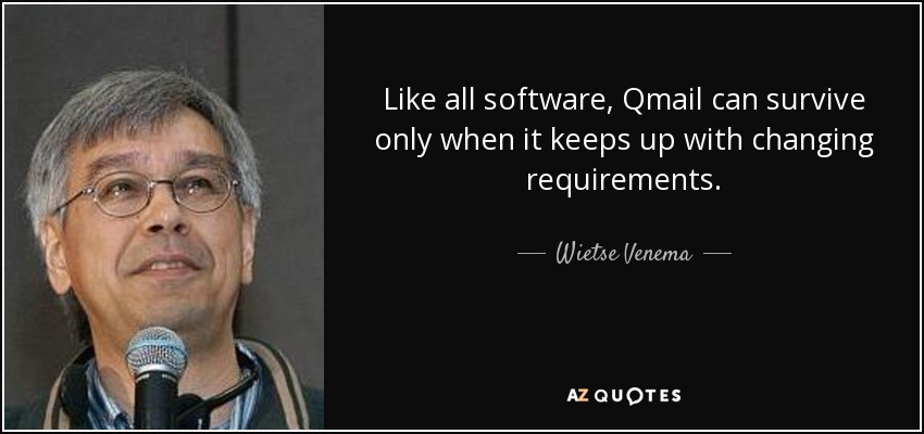 Like all software, Qmail can survive only when it keeps up with changing requirements. - Wietse Venema