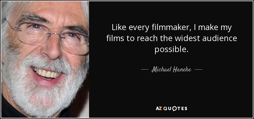 Like every filmmaker, I make my films to reach the widest audience possible. - Michael Haneke