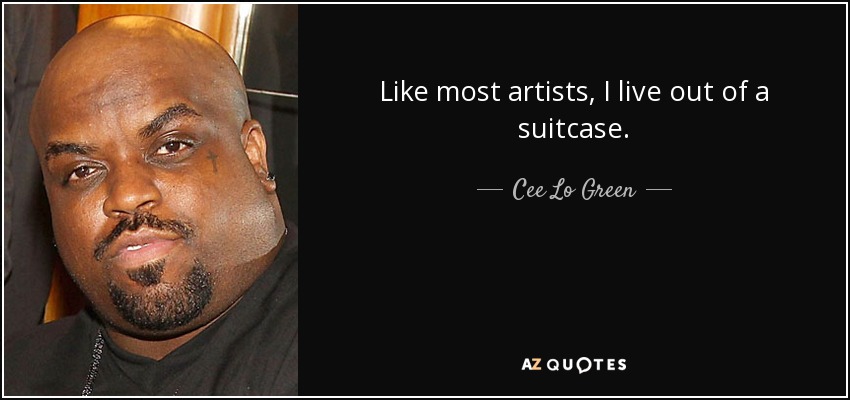 Like most artists, I live out of a suitcase. - Cee Lo Green