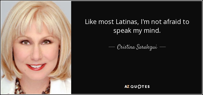 Like most Latinas, I'm not afraid to speak my mind. - Cristina Saralegui