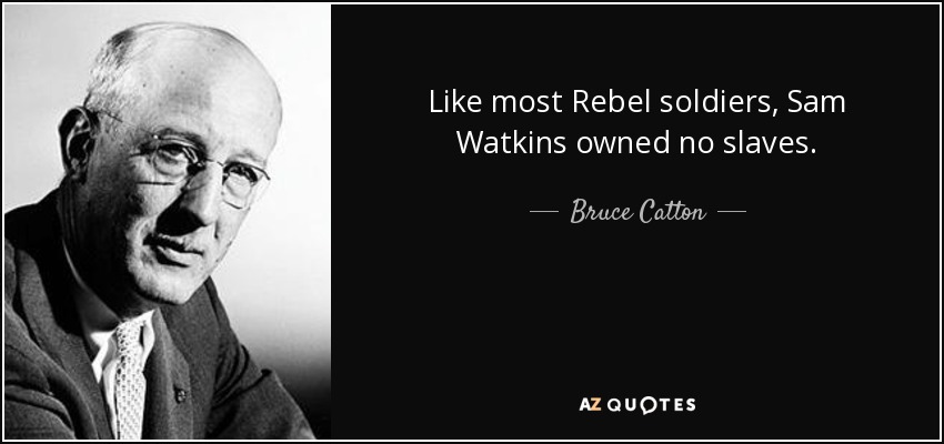 Like most Rebel soldiers, Sam Watkins owned no slaves. - Bruce Catton