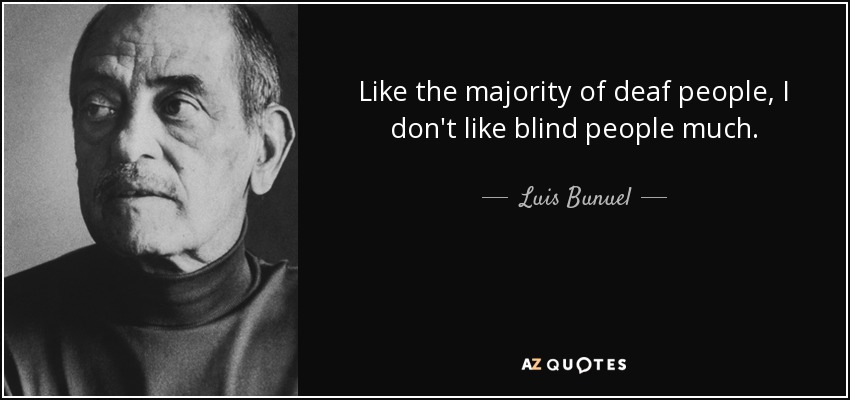 Like the majority of deaf people, I don't like blind people much. - Luis Bunuel