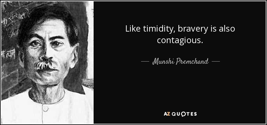 Like timidity, bravery is also contagious. - Munshi Premchand