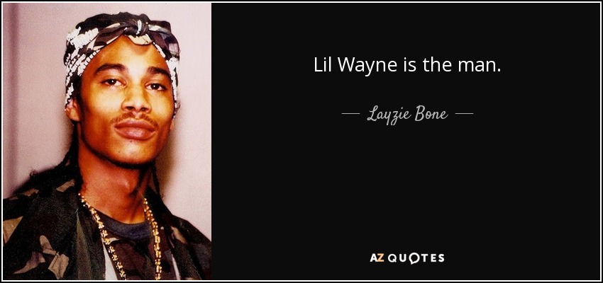 Lil Wayne is the man. - Layzie Bone
