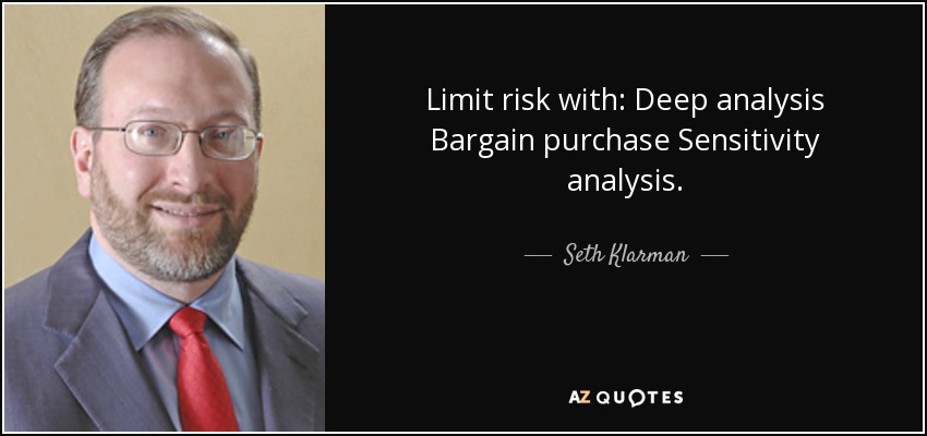 Limit risk with: Deep analysis Bargain purchase Sensitivity analysis. - Seth Klarman