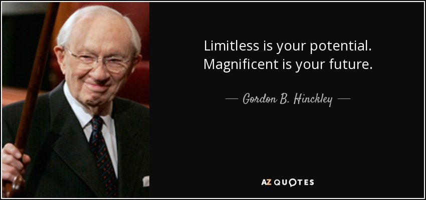 Limitless is your potential. Magnificent is your future. - Gordon B. Hinckley