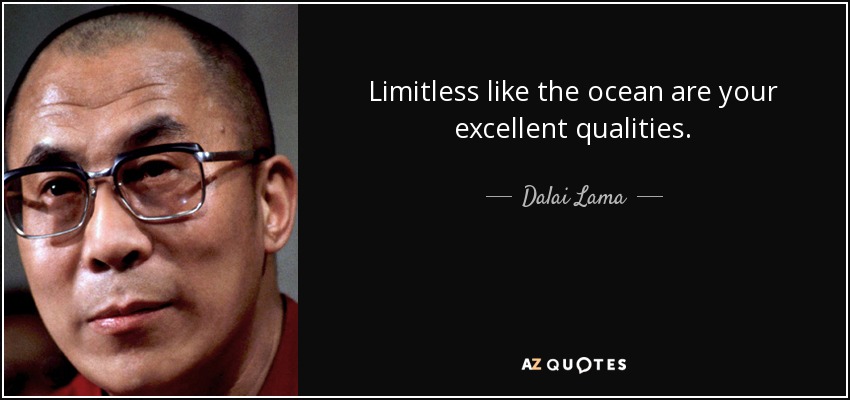Limitless like the ocean are your excellent qualities. - Dalai Lama