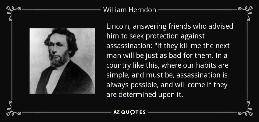 Lincoln, answering friends who advised him to seek protection against assassination: 